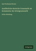 Cover: Ausf&uuml;hrliche deutsche Grammatik als Kommentar der Schulgrammatik - Antigonos Verlag