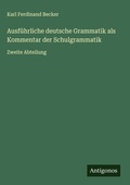 Cover: Ausfuehrliche deutsche Grammatik als Kommentar der Schulgrammatik - Antigonos Verlag