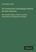 Cover: Die Technischen Vollendungs-Arbeiten der Holz-Industrie - Antigonos Verlag