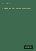 Cover: Von den Antillen zum fernen Westen - Antigonos Verlag