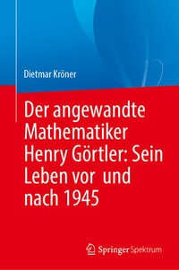 Abbildung von: Der angewandte Mathematiker Henry Görtler: Sein Leben vor und nach 1945 - Springer Spektrum