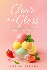 Abbildung von: Clear and Gloss - Strahlender Eisgenuss aus der Ninja Creami® - epubli