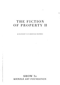 Enlarge image Cover: Show 32 - The Fiction of Property II - Kienzle Art Foundation