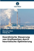 Cover: Koordinierte Steuerung von Kraftwerken durch heuristische Optimierung - Verlag Unser Wissen