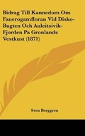 Cover: Bidrag Till Kannedom Om Fanerogamfloran Vid Disko-Bugten Och Auleitsivik-Fjorden Pa Gronlands Vestkust (1871) - Kessinger Publishing