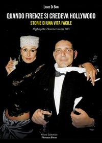 Abbildung von: Quando Firenze si credeva Hollywood. Storie di una Vita facile-Highlights: Florence in the 80's - I libri di FISP;Florence Press