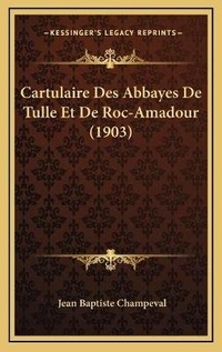 Abbildung von: Cartulaire Des Abbayes De Tulle Et De Roc-Amadour (1903) - Kessinger Publishing