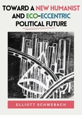 Cover: Toward a New Humanist and Eco-Eccentric Political Future - Elliott Schwebach
