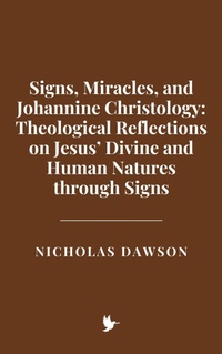 Abbildung von: Signs, Miracles, and Johannine Christology: Theological Reflections on Jesus' Divine and Human Natures through Signs - Historia Magna