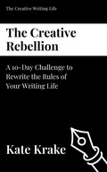 Cover: The Creative Rebellion (The Creative Writing Life, #6) - Inkwell & Elm