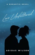 Cover: Love Unfiltered - A Romantic Novel - Adidas Wilson