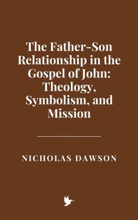 Abbildung von: The Father-Son Relationship in the Gospel of John: Theology, Symbolism, and Mission - Historia Magna