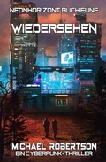 Cover: Wiedersehen: Neonhorizont Buch F&uuml;nf - Ein Cyberpunk-Thriller - Michael Robertson
