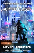 Cover: Kopfgeldj&auml;ger: Neonhorizont Buch Drei - Ein Cyberpunk-Thriller - Michael Robertson