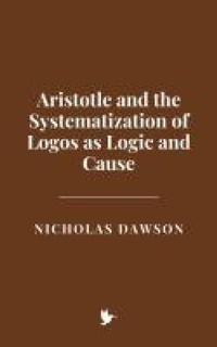 Abbildung von: Aristotle and the Systematization of Logos as Logic and Cause - Historia Magna