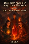 Cover: Die H&uuml;terinnen der magischen Elemente - Band 2 - Das verborgene Feuer - Ilara