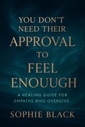 Cover: You Don't Need Their Approval to Feel Enough A Healing Guide for Empaths Who Overgive (Healing for Women Who Feel Too Much) - BDM
