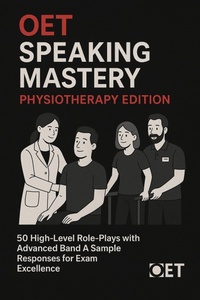 Abbildung von: OET Speaking Mastery: Physiotherapy Edition : 50 High-Level Role-Plays with Advanced Band A Sample Responses for Exam Excellence - Jobins Training