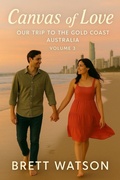 Cover: Canvas Of Love, Our Trip To The Gold Coast Australia (Volume 3) - Brett stephen edward Watson
