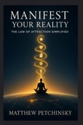 Cover: Manifest Your Reality - Matthew Edward Petchinsky