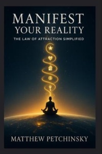 Enlarge image Cover: Manifest Your Reality - Matthew Edward Petchinsky