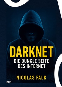 Abbildung von: Darknet - Die dunkle Seite des Internet - DC Publishing