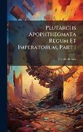Cover: Plutarchs Apophthegmata Regum Et Imperatorum, Part 1 - Hutson Street Press
