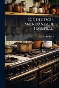Abbildung von: Die Deutsch-amerikanische Hausfrau; - Hutson Street Press
