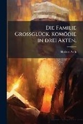 Cover: Die Familie GrossglA1/4ck. Komoedie in drei Akten. - Hutson Street Press