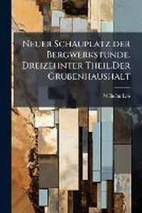 Abbildung von: Neuer Schauplatz der Bergwerkstunde. Dreizehnter Theil.Der Grubenhaushalt - Hutson Street Press