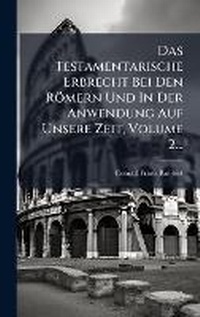 Abbildung von: Das Testamentarische Erbrecht Bei Den Roemern Und In Der Anwendung Auf Unsere Zeit, Volume 2... - Hutson Street Press