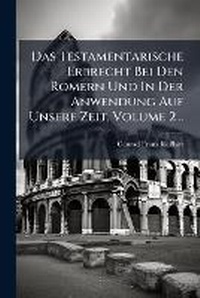 Abbildung von: Das Testamentarische Erbrecht Bei Den Roemern Und In Der Anwendung Auf Unsere Zeit, Volume 2... - Hutson Street Press