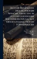 Cover: A?lteste Denkmaeler der deutschen Sprache, erhalten in Ulfilas gothischer Bibeluebersetzung, mit einem grammatischen Formenzeiger - Hutson Street Press
