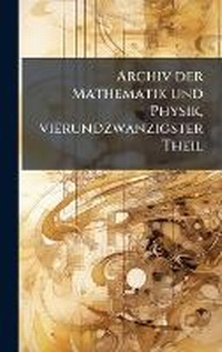 Abbildung von: Archiv der Mathematik und Physik, vierundzwanzigster Theil - Hutson Street Press