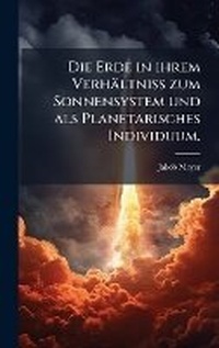 Abbildung von: Die Erde in ihrem Verhaeltniss zum Sonnensystem und als Planetarisches Individuum. - Hutson Street Press