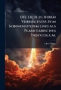 Abbildung von: Die Erde in ihrem Verhaeltniss zum Sonnensystem und als Planetarisches Individuum. - Hutson Street Press