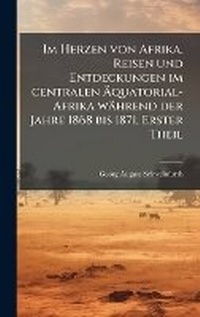 Abbildung von: Im Herzen von Afrika. Reisen und Entdeckungen im centralen A?quatorial-Afrika waehrend der Jahre 1868 bis 1871, Erster Theil - Hutson Street Press