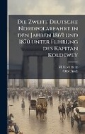 Cover: Die Zweite Deutsche Nordpolarfahrt in den Jahren 1869 und 1870 unter FA1/4hrung des Kapitan Koldewey - Hutson Street Press
