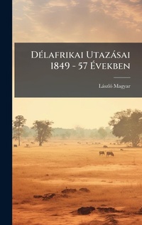Abbildung von: DA(c)lafrikai Utazasai 1849 - 57 A?vekben - Hutson Street Press