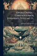 Cover: Opera Omnia / Chrysostomos, Johannes, Volume 13... - Hutson Street Press