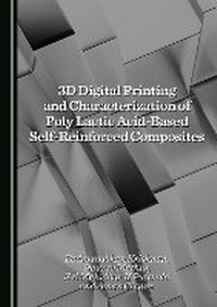 Enlarge image Cover: 3D Digital Printing and Characterization of Poly Lactic Acid-Based Self-Reinforced Composites - Cambridge Scholars Publishing