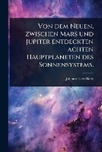 Abbildung von: Von dem Neuen, zwischen Mars und Jupiter entdeckten achten Hauptplaneten des Sonnensystems. - Hutson Street Press
