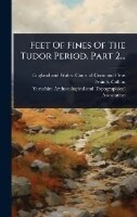 Enlarge image Cover: Feet Of Fines Of The Tudor Period, Part 2... - Hutson Street Press