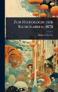 Abbildung von: Zur Histologie der Radiolarien, 1878 - Hutson Street Press