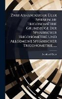 Abbildung von: Zwei Abhandluger A?ler Sphaerische TrigonomA(c)trie GrundzA1/4ge Der Sphaerischer Trigonometrie Und Allgemeine Sphaerischer Trigonometrie...... - Hutson Street Press