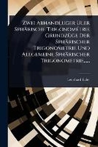 Abbildung von: Zwei Abhandluger A?ler Sphaerische TrigonomA(c)trie GrundzA1/4ge Der Sphaerischer Trigonometrie Und Allgemeine Sphaerischer Trigonometrie...... - Hutson Street Press