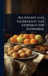 Abbildung von: Blutwurst und Sauerkraut, das Leibessen der Schwaben. - Hutson Street Press