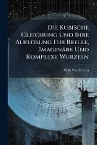 Abbildung von: Die Kubische Gleichung Und Ihre Aufloesung FA1/4r Reelle, Imaginaere Und Komplexe Wurzeln - Hutson Street Press