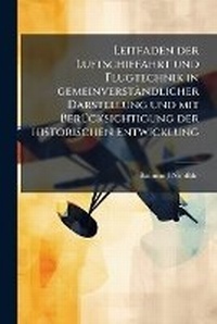 Abbildung von: Leitfaden der Luftschiffahrt und Flugtechnik in gemeinverstaendlicher Darstellung und mit BerA1/4cksichtigung der historischen Entwicklung - Hutson Street Press