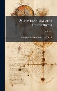 Abbildung von: Schweizerisches Idiotikon - Hutson Street Press